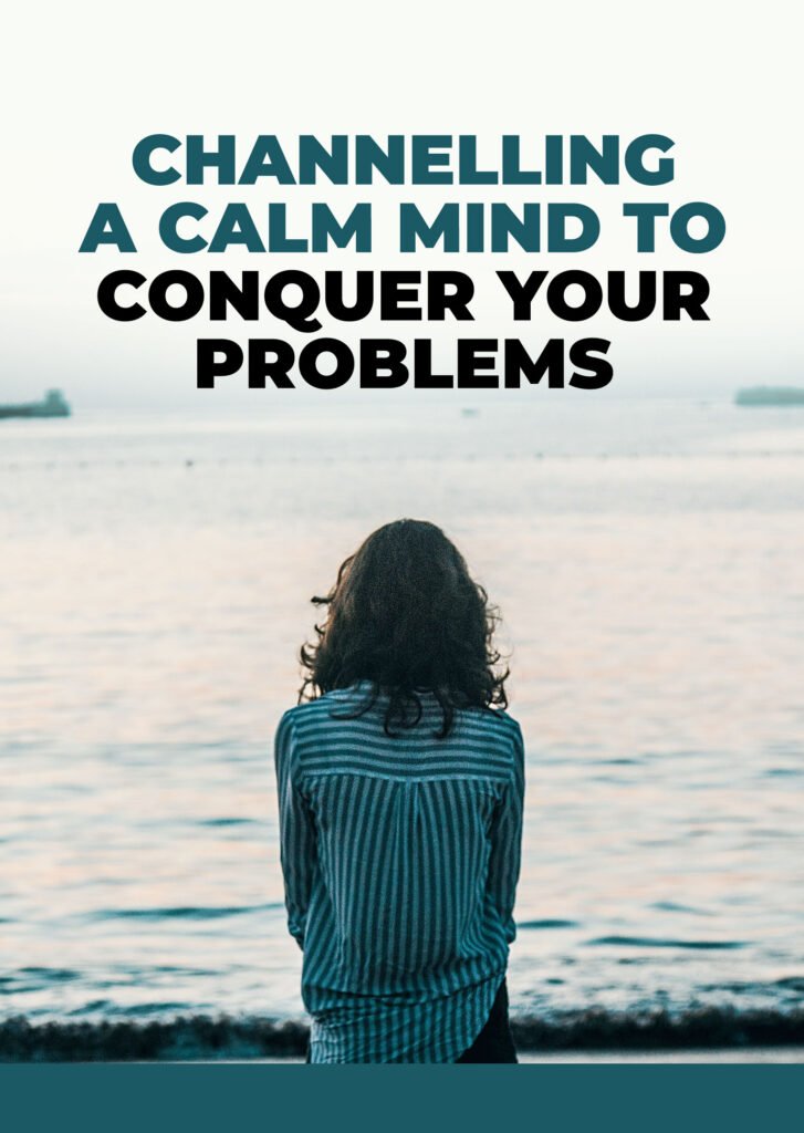 Channelling A Calm Mind To Conquer Your Problems